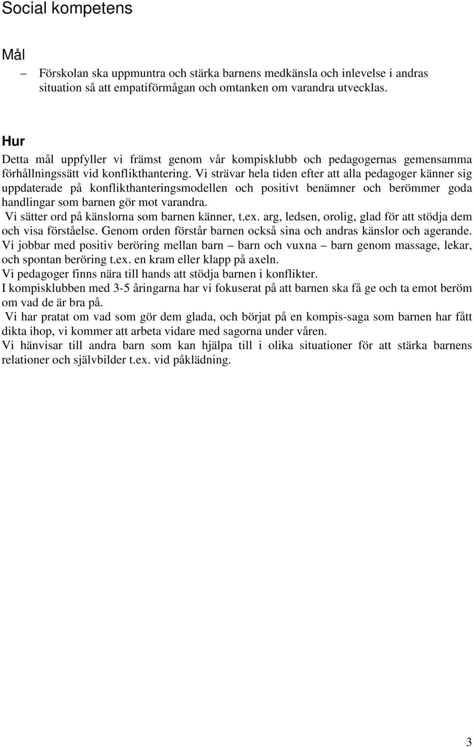 Vi strävar hela tiden efter att alla pedagoger känner sig uppdaterade på konflikthanteringsmodellen och positivt benämner och berömmer goda handlingar som barnen gör mot varandra.