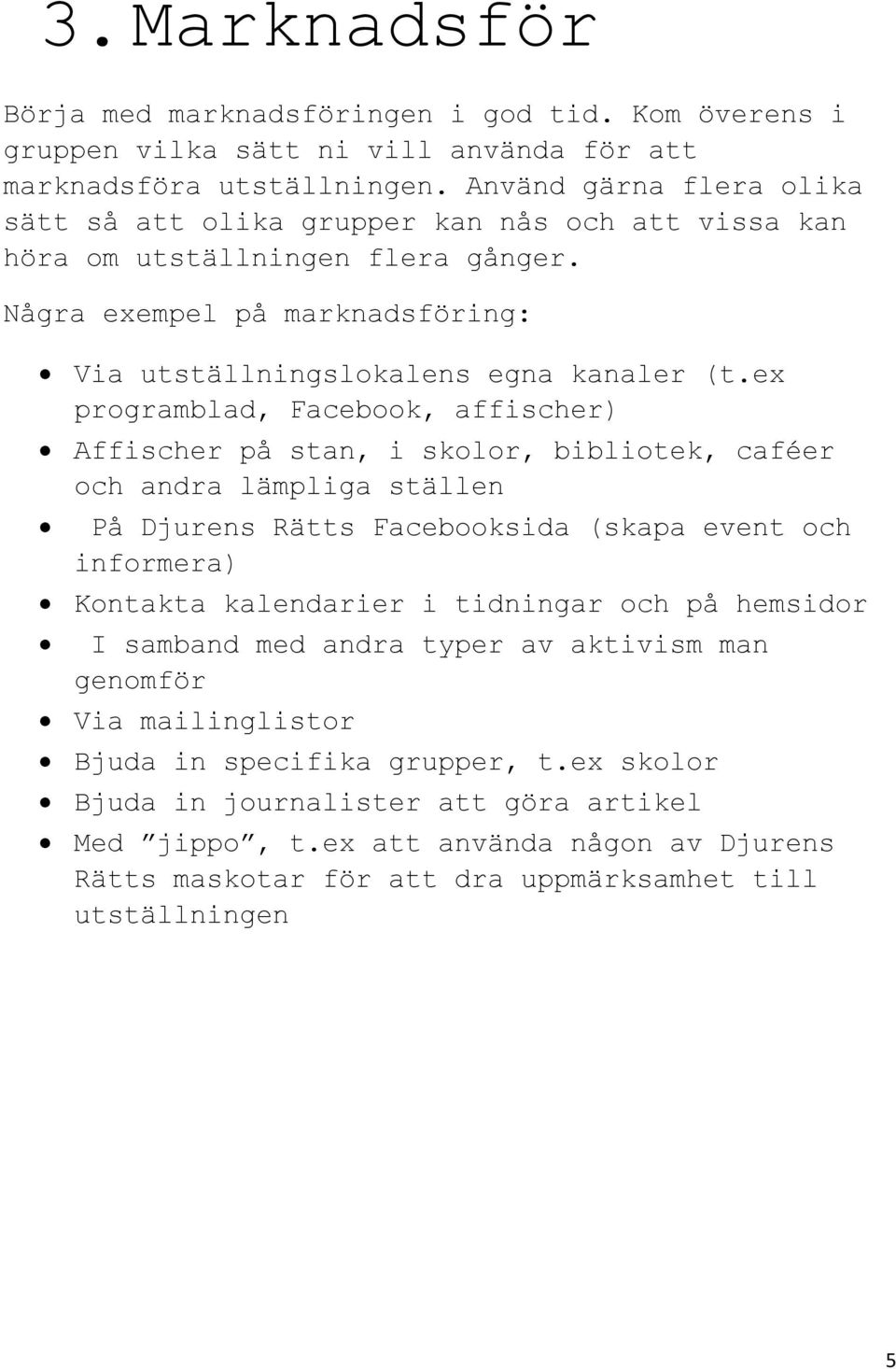 ex programblad, Facebook, affischer) Affischer på stan, i skolor, bibliotek, caféer och andra lämpliga ställen På Djurens Rätts Facebooksida (skapa event och informera) Kontakta kalendarier i