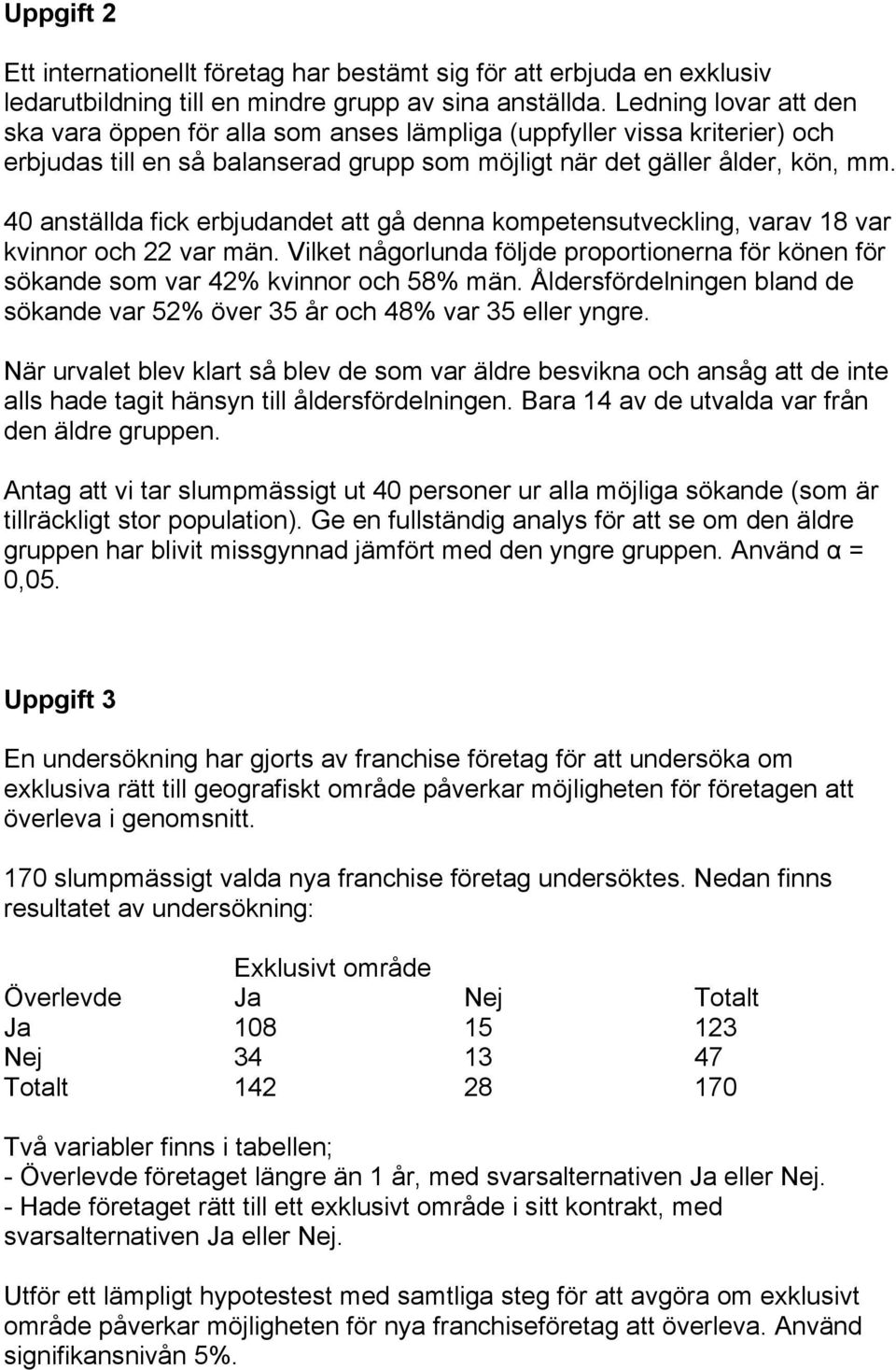 40 anställda fick erbjudandet att gå denna kompetensutveckling, varav 18 var kvinnor och 22 var män. Vilket någorlunda följde proportionerna för könen för sökande som var 42% kvinnor och 58% män.