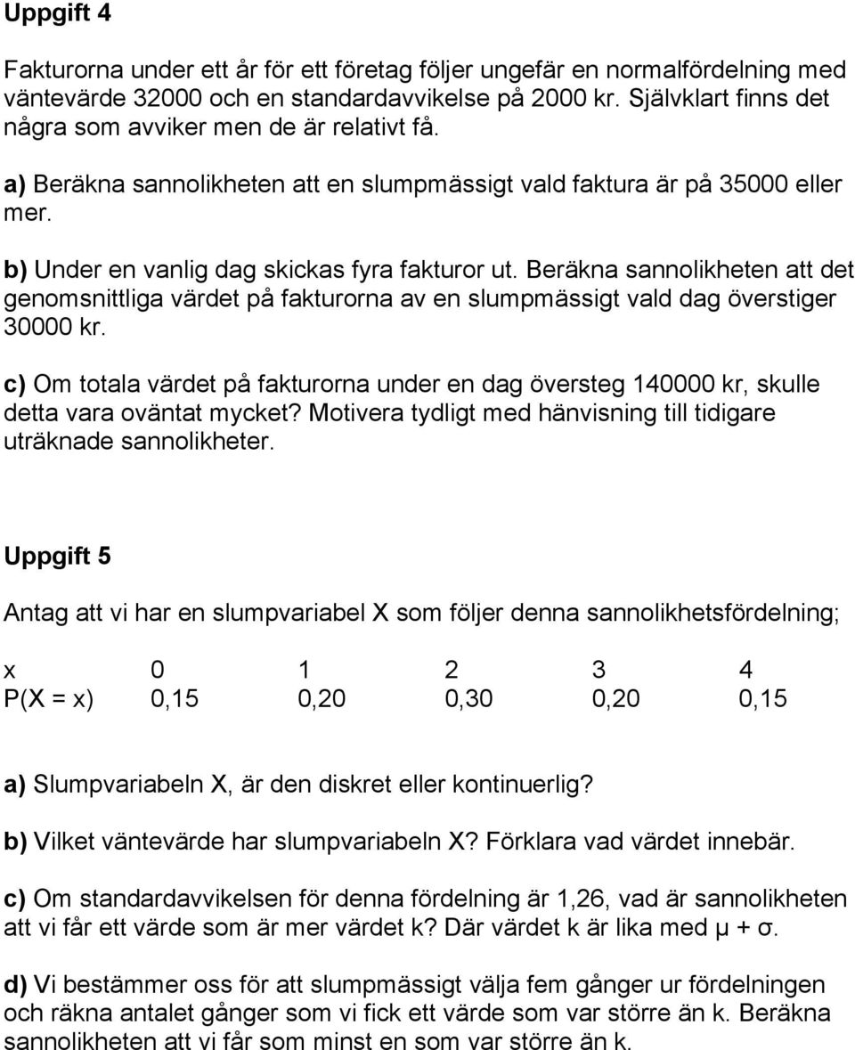 Beräkna sannolikheten att det genomsnittliga värdet på fakturorna av en slumpmässigt vald dag överstiger 30000 kr.