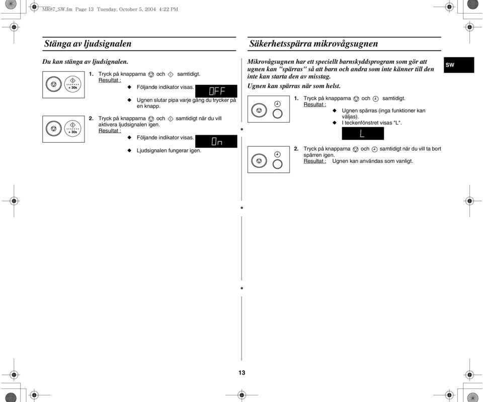 Säkerhetsspärra mikrovågsugnen Mikrovågsugnen har ett speciellt barnskyddsprogram som gör att ugnen kan "spärras" så att barn och andra som inte känner till den inte kan starta den av misstag.