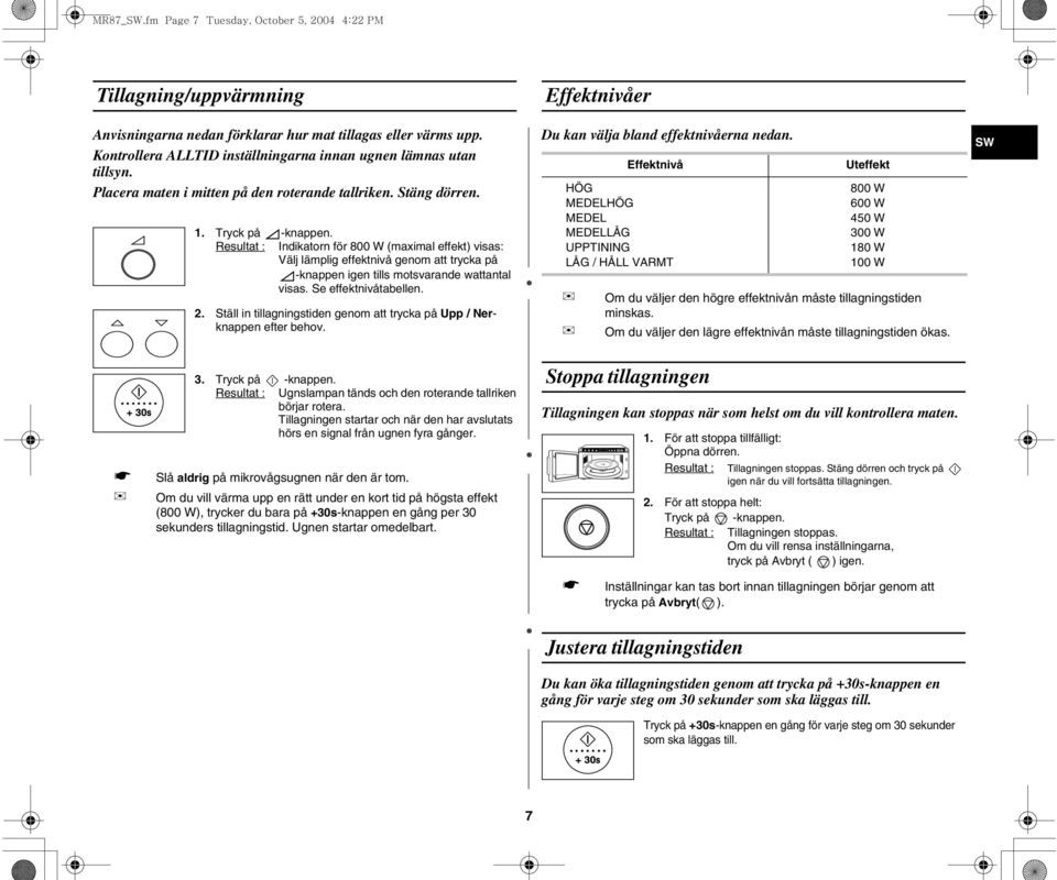 Resultat : Indikatorn för 800 W (maximal effekt) visas: Välj lämplig effektnivå genom att trycka på -knappen igen tills motsvarande wattantal visas. Se effektnivåtabellen. 2.