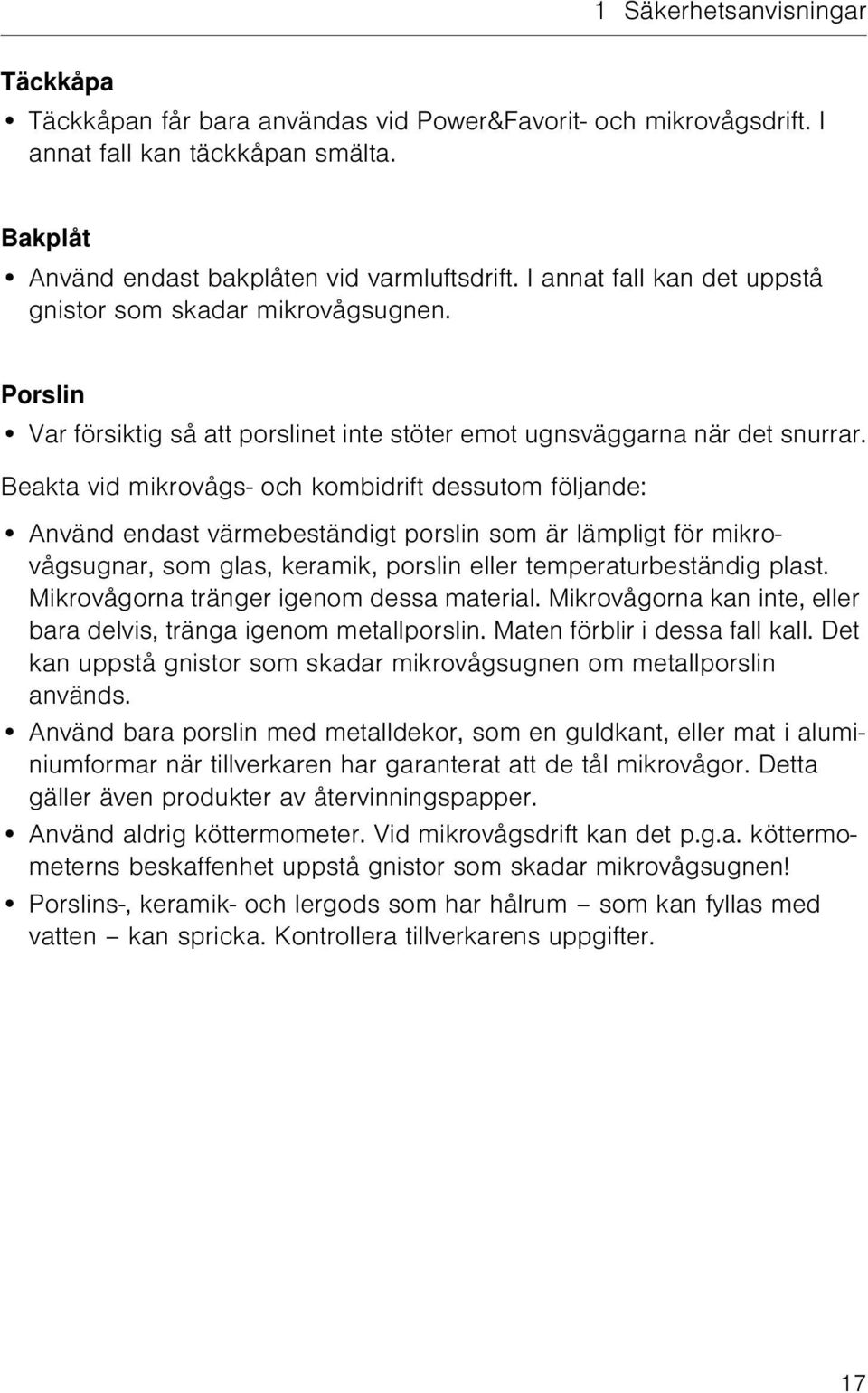 Beakta vid mikrovågs- och kombidrift dessutom följande: Använd endast värmebeständigt porslin som är lämpligt för mikrovågsugnar, som glas, keramik, porslin eller temperaturbeständig plast.