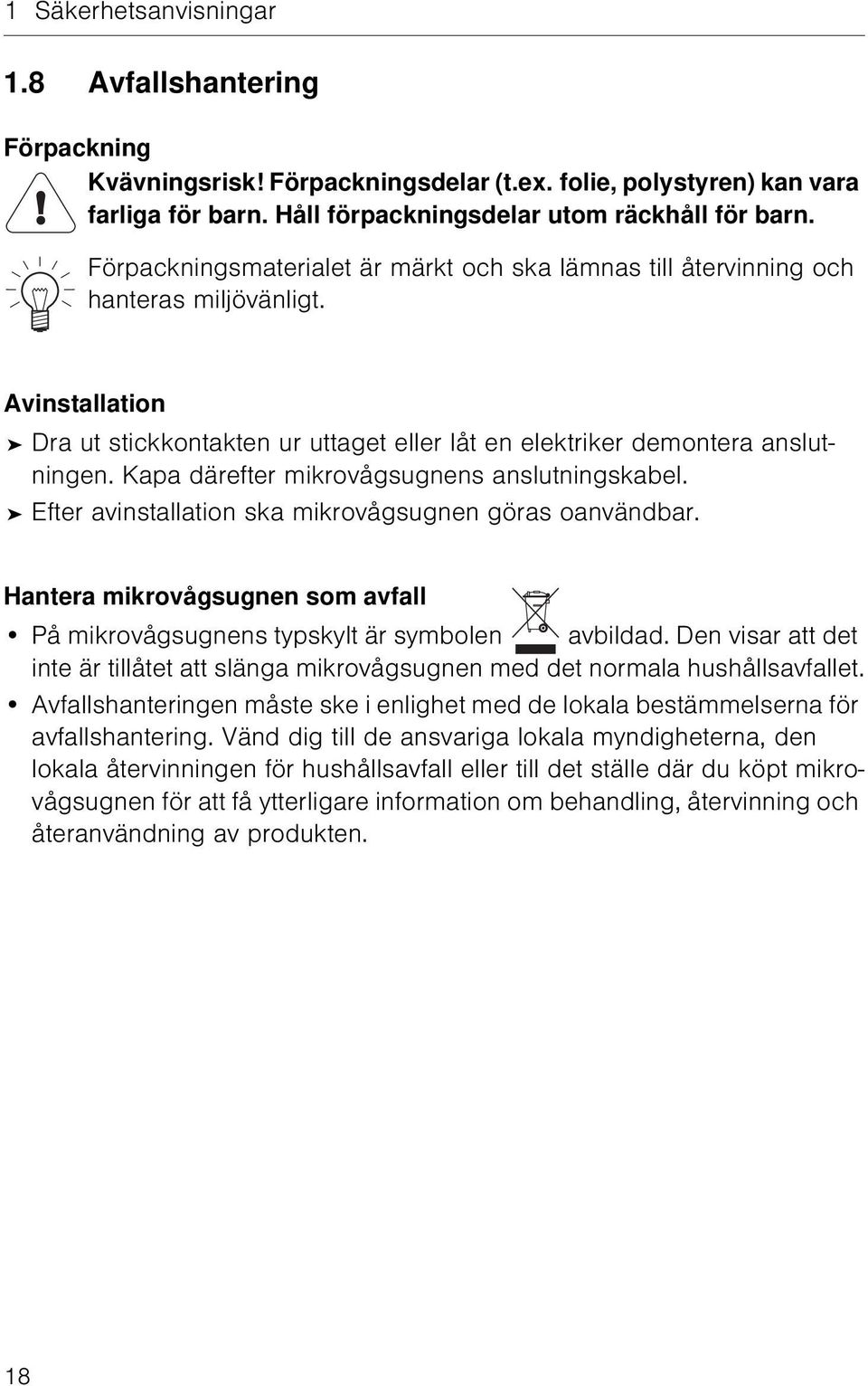 Kapa därefter mikrovågsugnens anslutningskabel. Efter avinstallation ska mikrovågsugnen göras oanvändbar. Hantera mikrovågsugnen som avfall På mikrovågsugnens typskylt är symbolen avbildad.