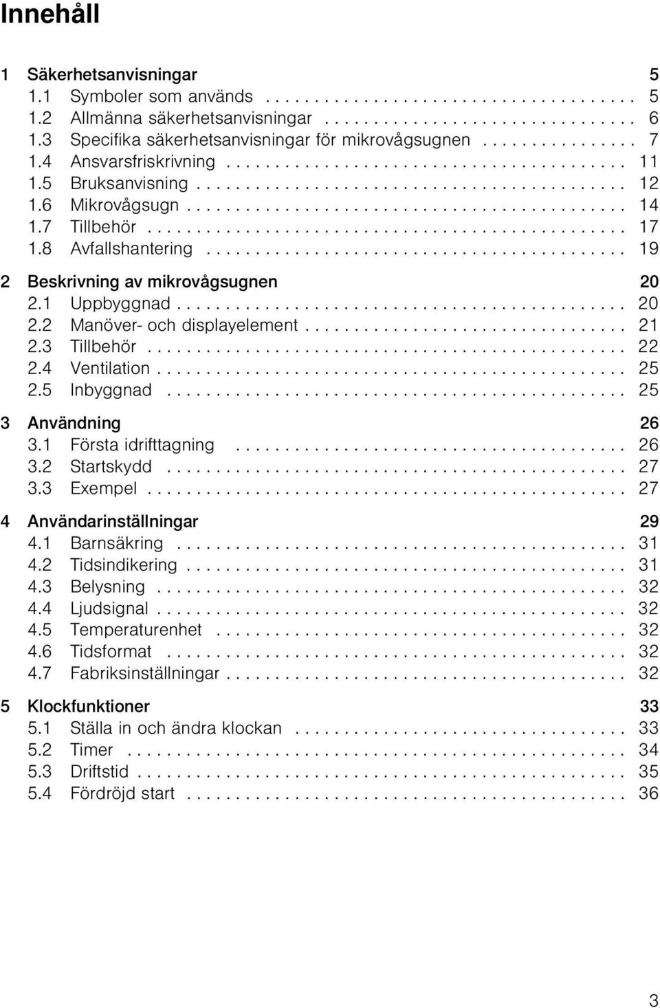 6 Mikrovågsugn............................................. 14 1.7 Tillbehör................................................. 17 1.8 Avfallshantering........................................... 19 2 Beskrivning av mikrovågsugnen 20 2.