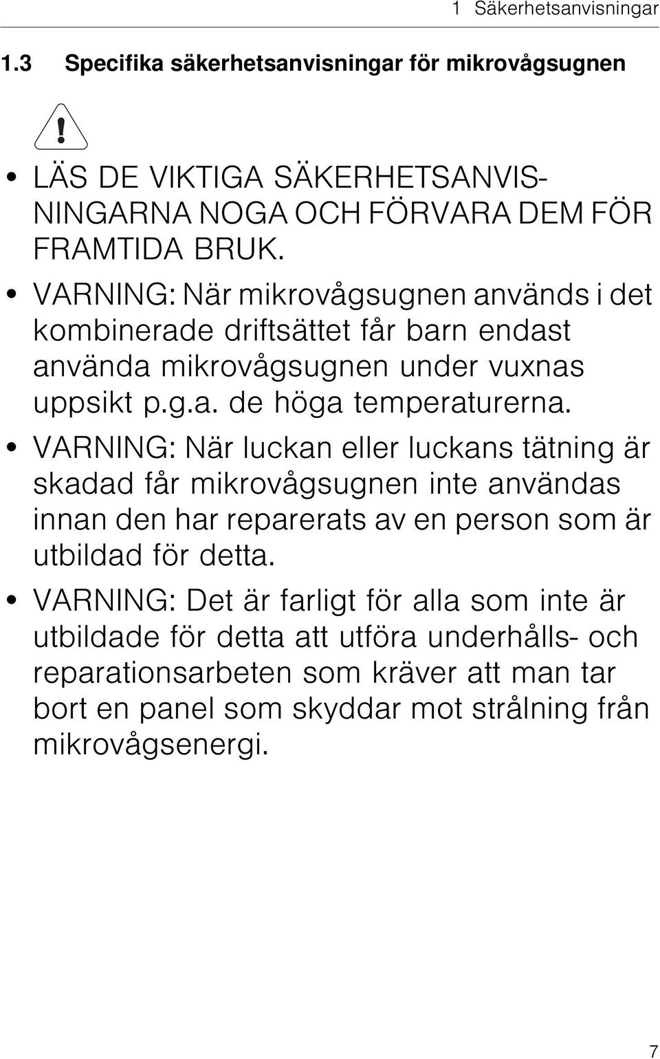 VARNING: När luckan eller luckans tätning är skadad får mikrovågsugnen inte användas innan den har reparerats av en person som är utbildad för detta.