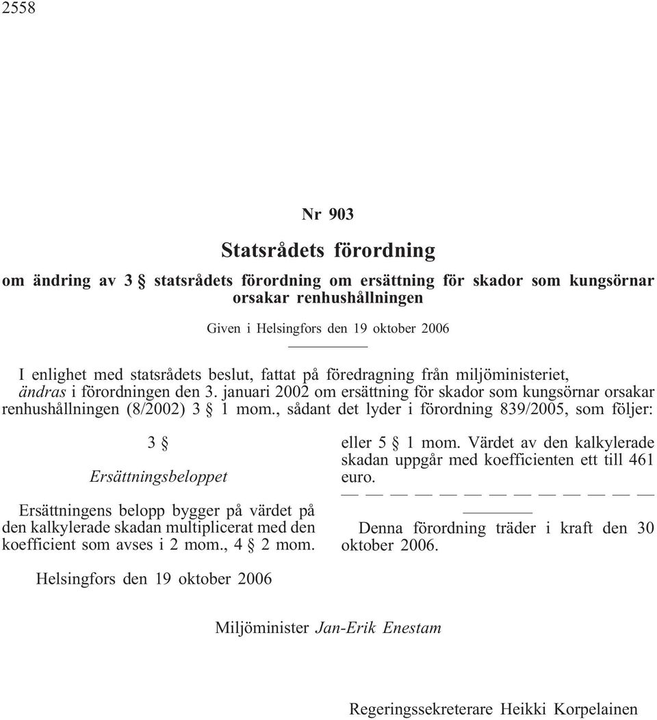 , sådant det lyder i förordning 839/2005, som följer: 3 Ersättningsbeloppet Ersättningens belopp bygger på värdet på den kalkylerade skadan multiplicerat med den koefficient som avses i 2 mom.
