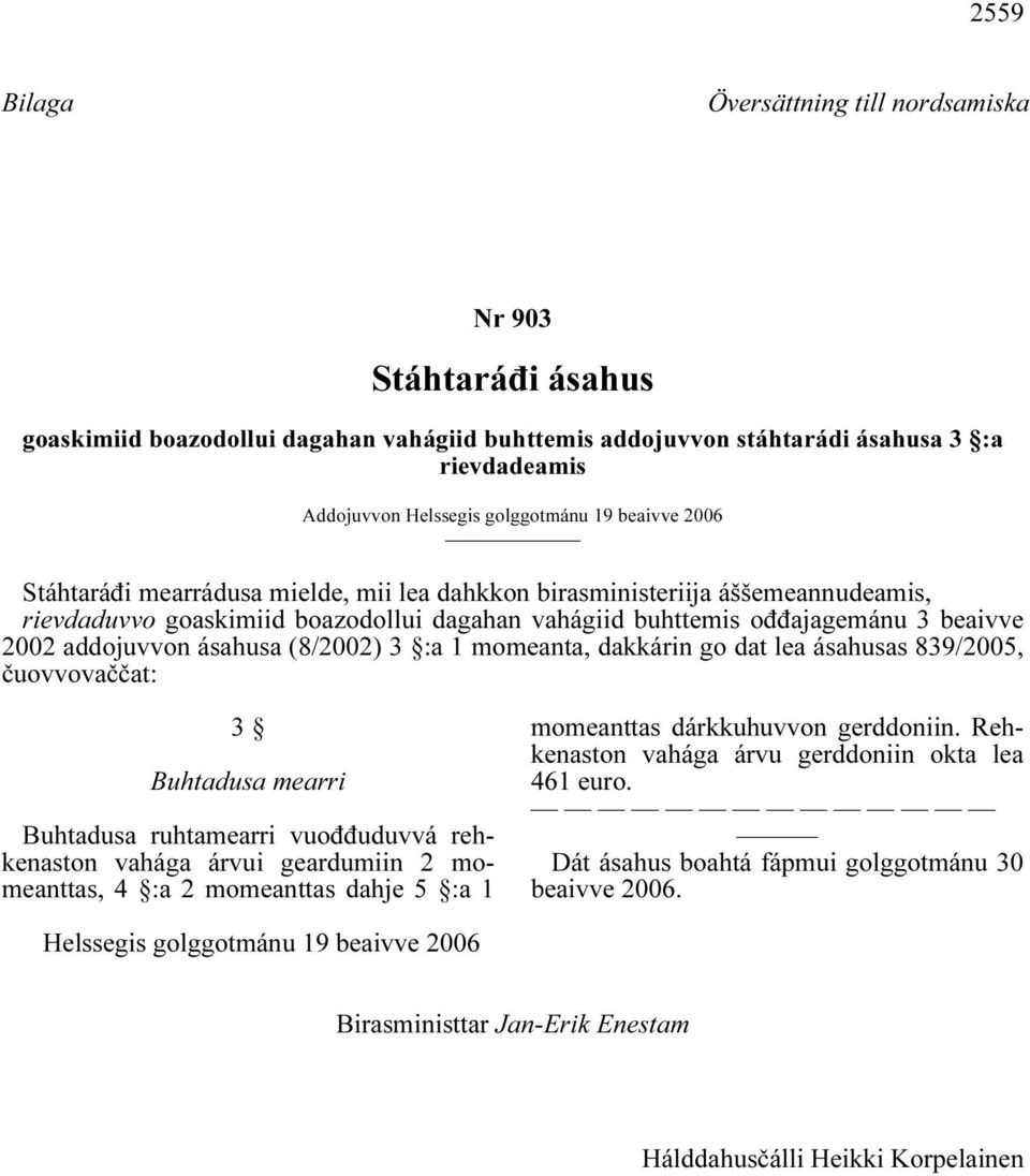 ásahusa (8/2002) 3 :a 1 momeanta, dakkárin go dat lea ásahusas 839/2005, čuovvovaččat: 3 Buhtadusa mearri Buhtadusa ruhtamearri vuođđuduvvá rehkenaston vahága árvui geardumiin 2 momeanttas, 4 :a 2