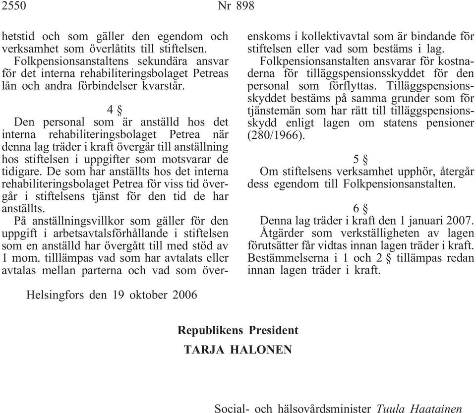 4 Den personal som är anställd hos det interna rehabiliteringsbolaget Petrea när denna lag träder i kraft övergår till anställning hos stiftelsen i uppgifter som motsvarar de tidigare.