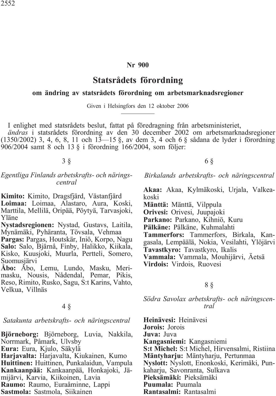 samt 8 och 13 i förordning 166/2004, som följer: 3 Egentliga Finlands arbetskrafts- och näringscentral Kimito: Kimito, Dragsfjärd, Västanfjärd Loimaa: Loimaa, Alastaro, Aura, Koski, Marttila,