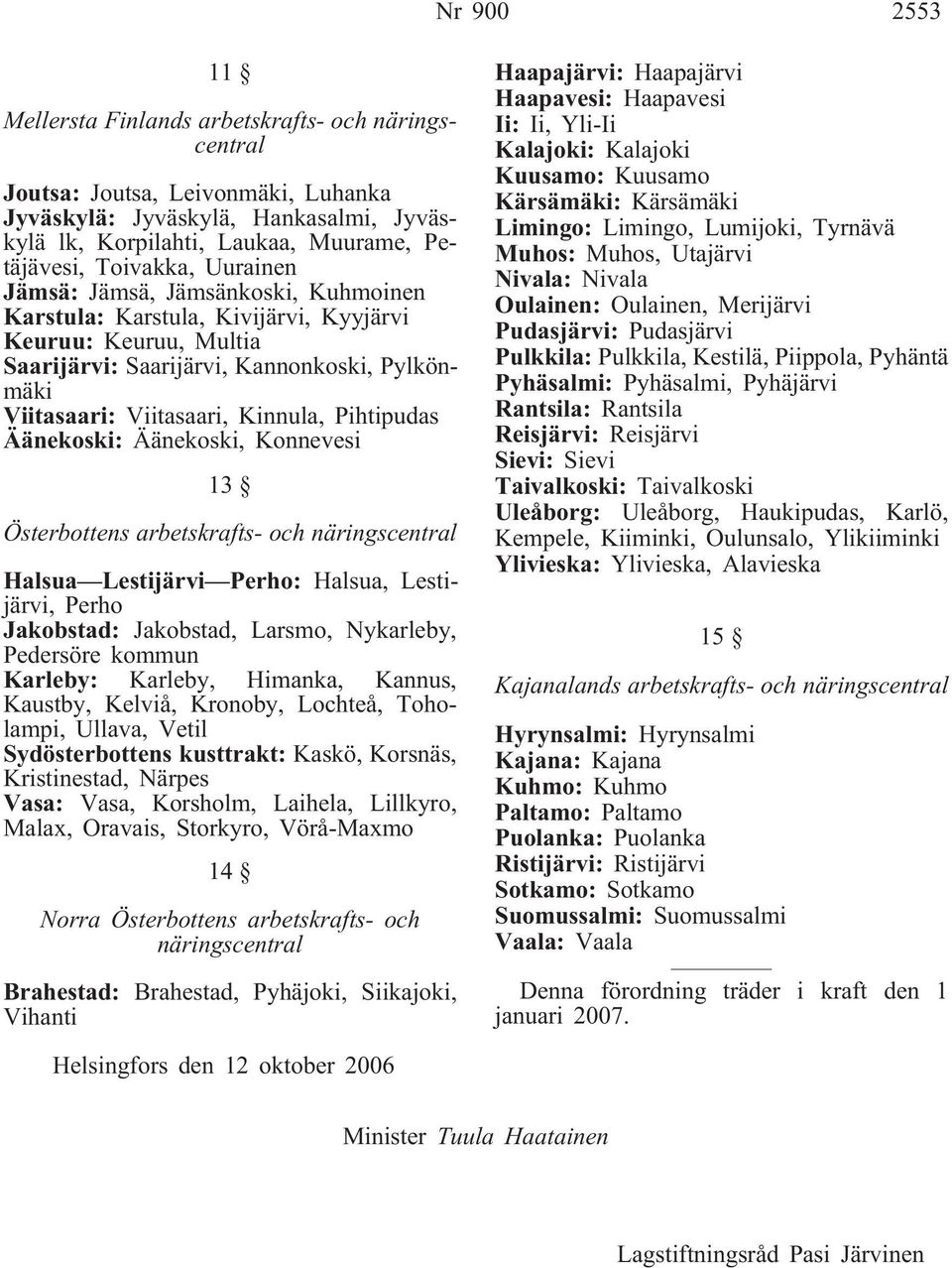 Pihtipudas Äänekoski: Äänekoski, Konnevesi 13 Österbottens arbetskrafts- och näringscentral Halsua Lestijärvi Perho: Halsua, Lestijärvi, Perho Jakobstad: Jakobstad, Larsmo, Nykarleby, Pedersöre