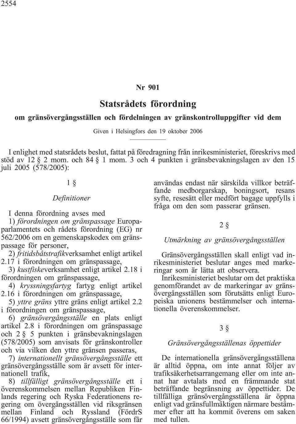 3 och 4 punkten i gränsbevakningslagen av den 15 juli 2005 (578/2005): 1 Definitioner I denna förordning avses med 1) förordningen om gränspassage Europaparlamentets och rådets förordning (EG) nr