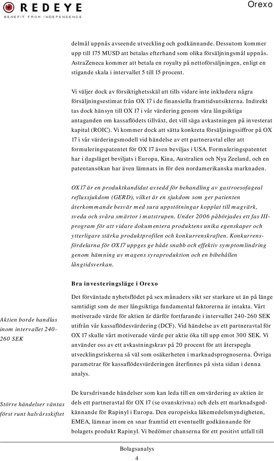 Vi väljer dock av försiktighetsskäl att tills vidare inte inkludera några försäljningsestimat från OX 17 i de finansiella framtidsutsikterna.