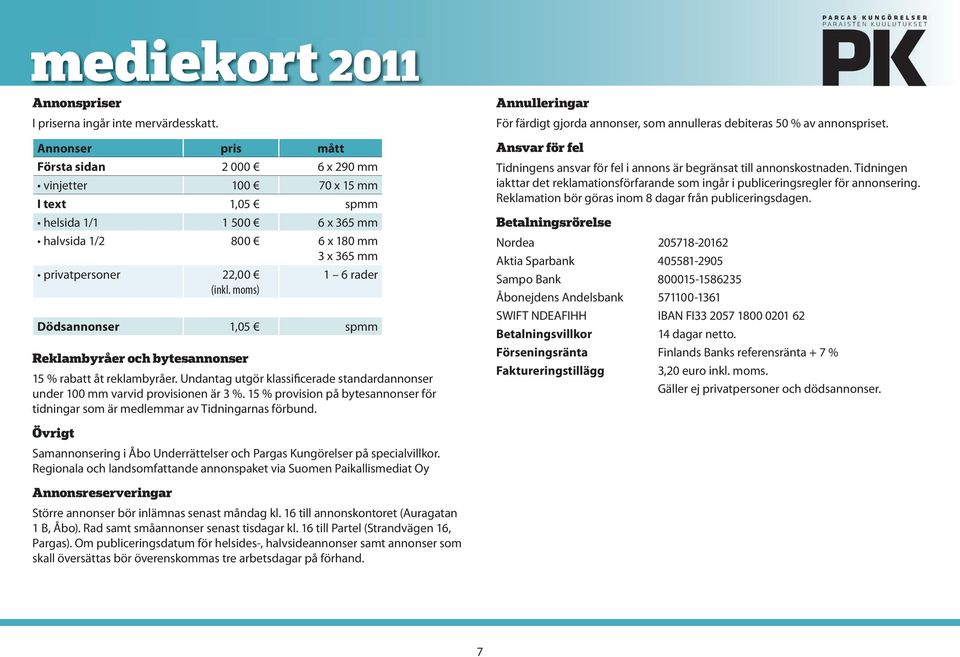 moms) 1 6 rader Dödsannonser 1,05 spmm Reklambyråer och bytesannonser 15 % rabatt åt reklambyråer. Undantag utgör klassificerade standardannonser under 100 mm varvid provisionen är 3 %.