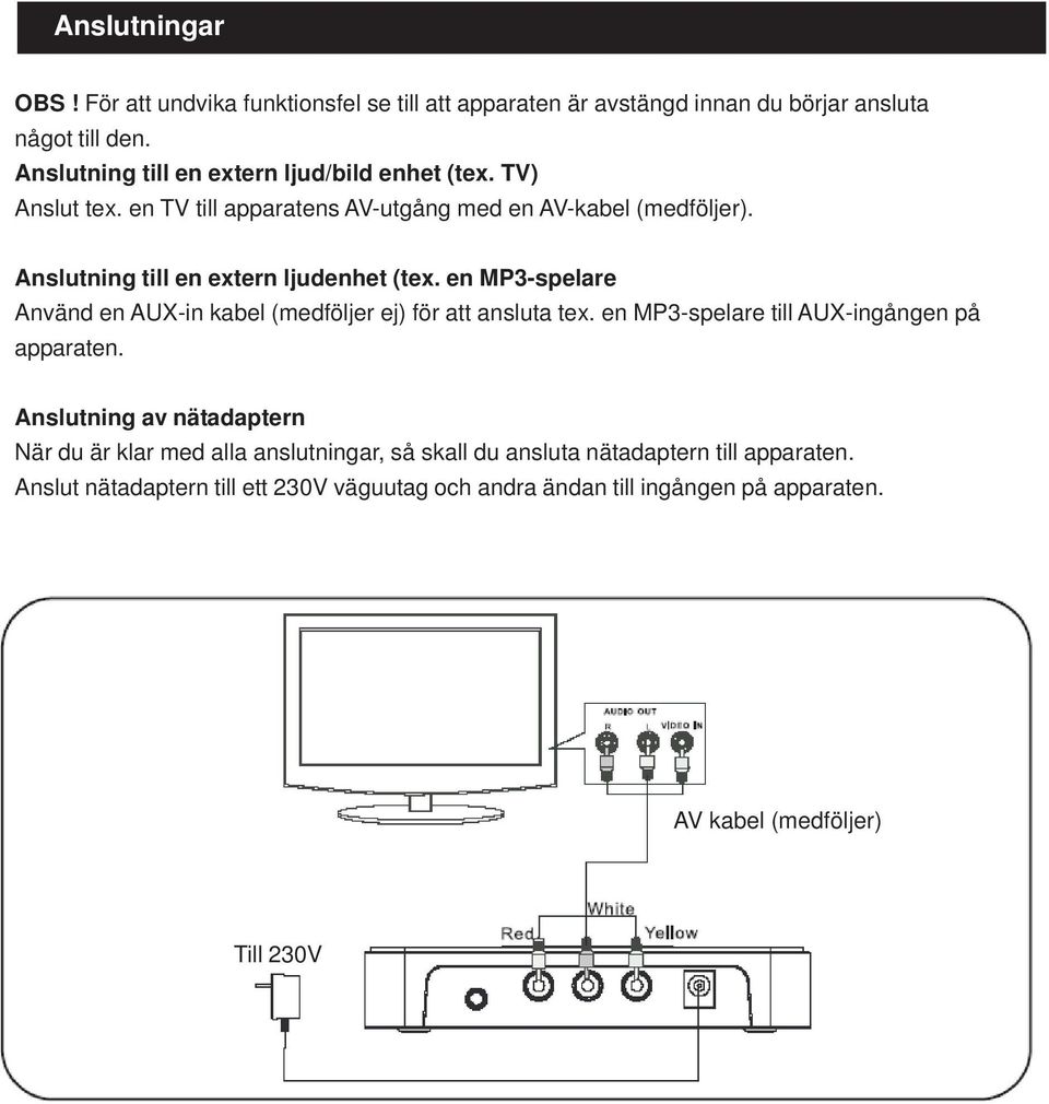 Anslutning till en extern ljudenhet (tex. en MP3-spelare Använd en AUX-in kabel (medföljer ej) för att ansluta tex.