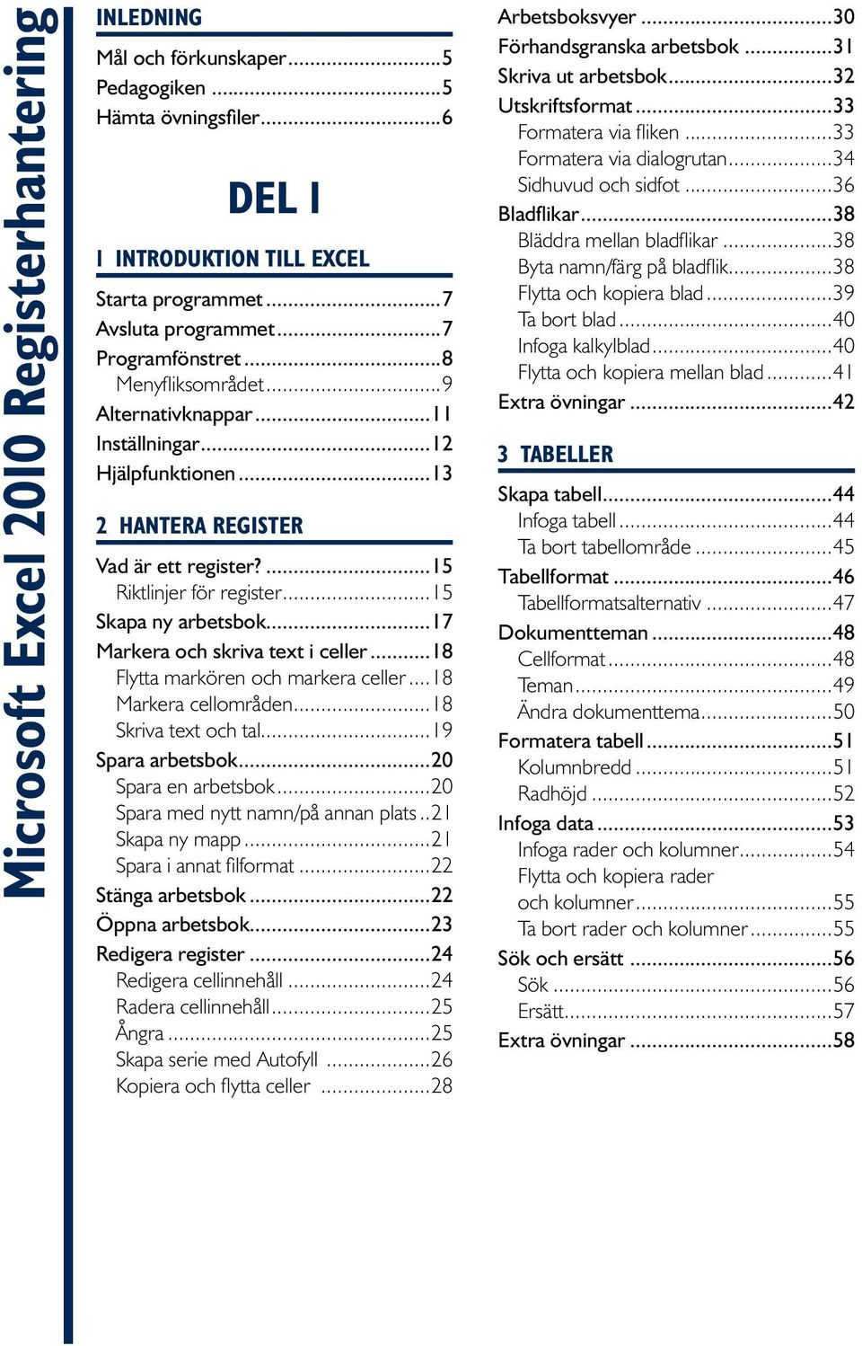 ..17 Markera och skriva text i celler...18 Flytta markören och markera celler...18 Markera cellområden...18 Skriva text och tal...19 Spara arbetsbok...20 Spara en arbetsbok.