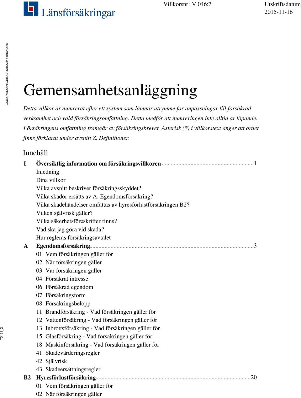 _2 Innehåll I A B2 Översiktlig...1 information om försäkringsvillkoren Inledning Dina villkor Vilka avsnitt beskriver försäkringsskyddet? Vilka skador ersätts av A. Egendomsförsäkring?