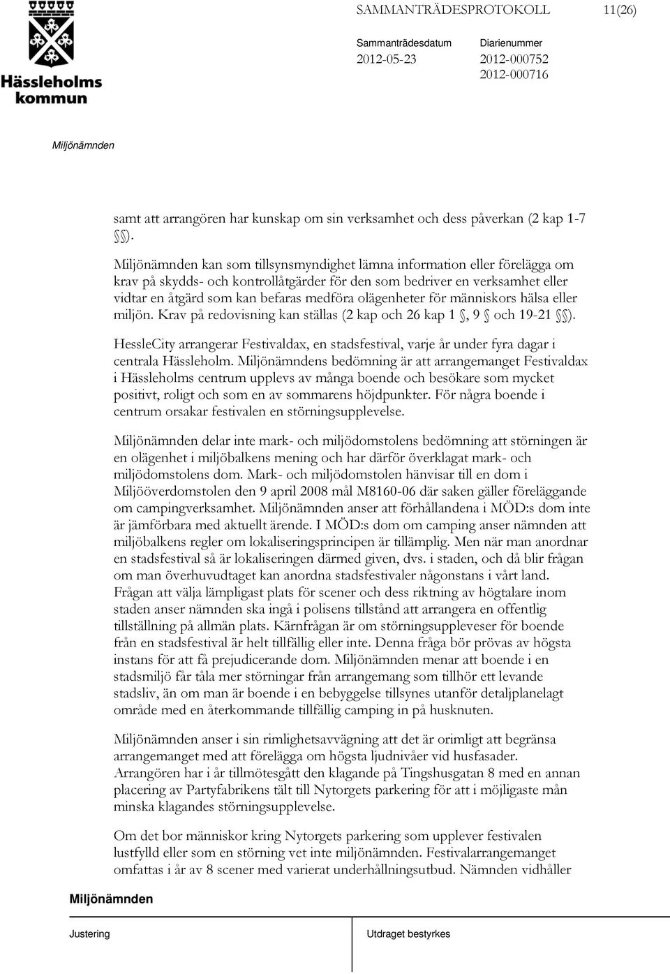 människors hälsa eller miljön. Krav på redovisning kan ställas (2 kap och 26 kap 1, 9 och 19-21 ). HessleCity arrangerar Festivaldax, en stadsfestival, varje år under fyra dagar i centrala Hässleholm.