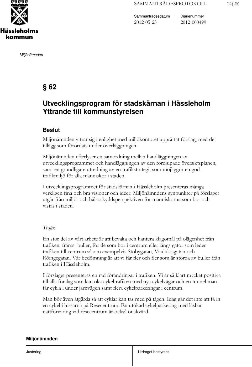 efterlyser en samordning mellan handläggningen av utvecklingsprogrammet och handläggningen av den fördjupade översiktsplanen, samt en grundligare utredning av en trafikstrategi, som möjliggör en god