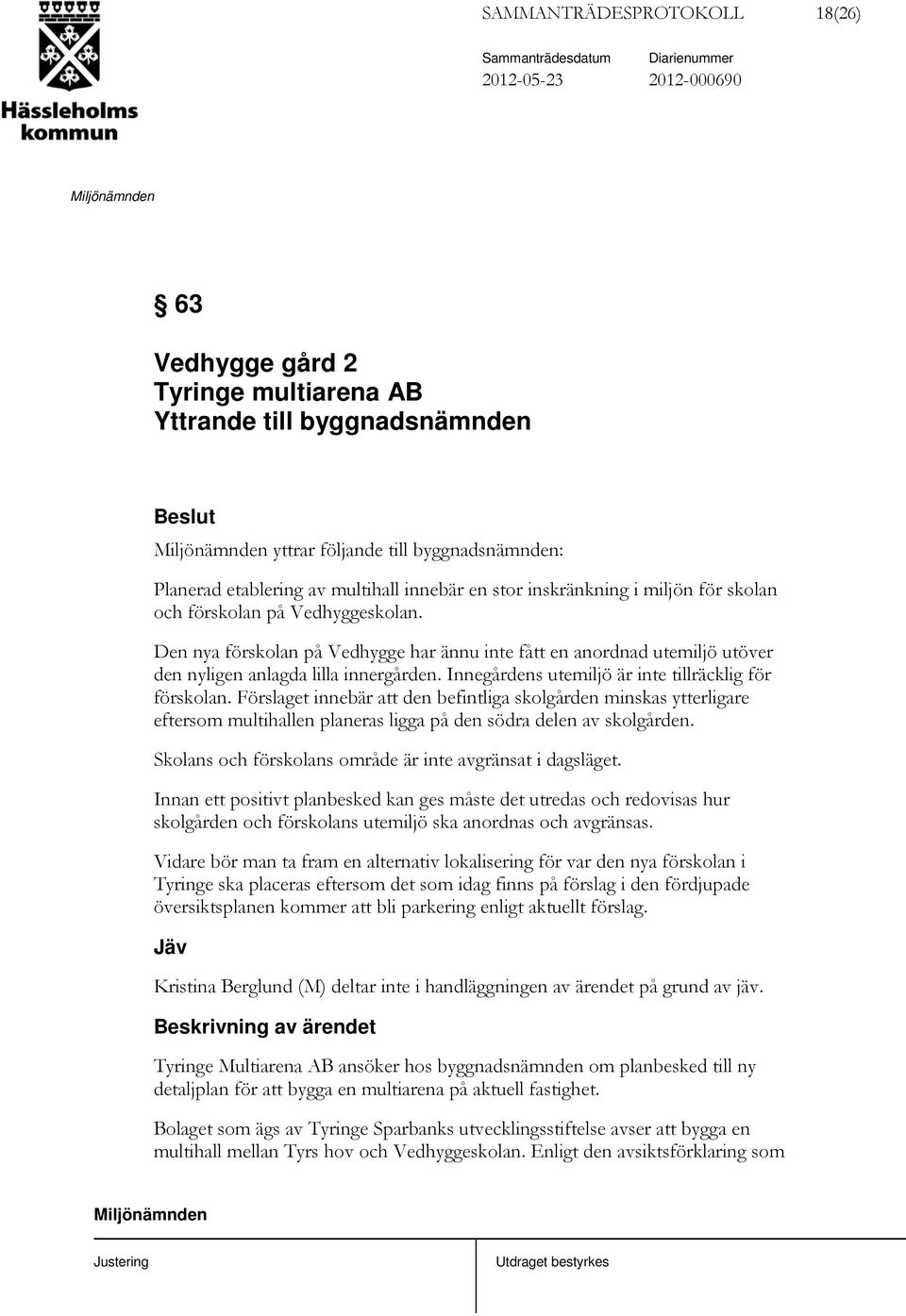 Den nya förskolan på Vedhygge har ännu inte fått en anordnad utemiljö utöver den nyligen anlagda lilla innergården. Innegårdens utemiljö är inte tillräcklig för förskolan.
