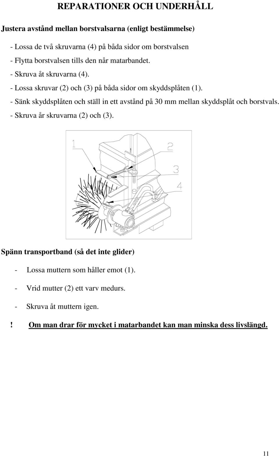 - Sänk skyddsplåten och ställ in ett avstånd på 30 mm mellan skyddsplåt och borstvals. - Skruva år skruvarna (2) och (3).