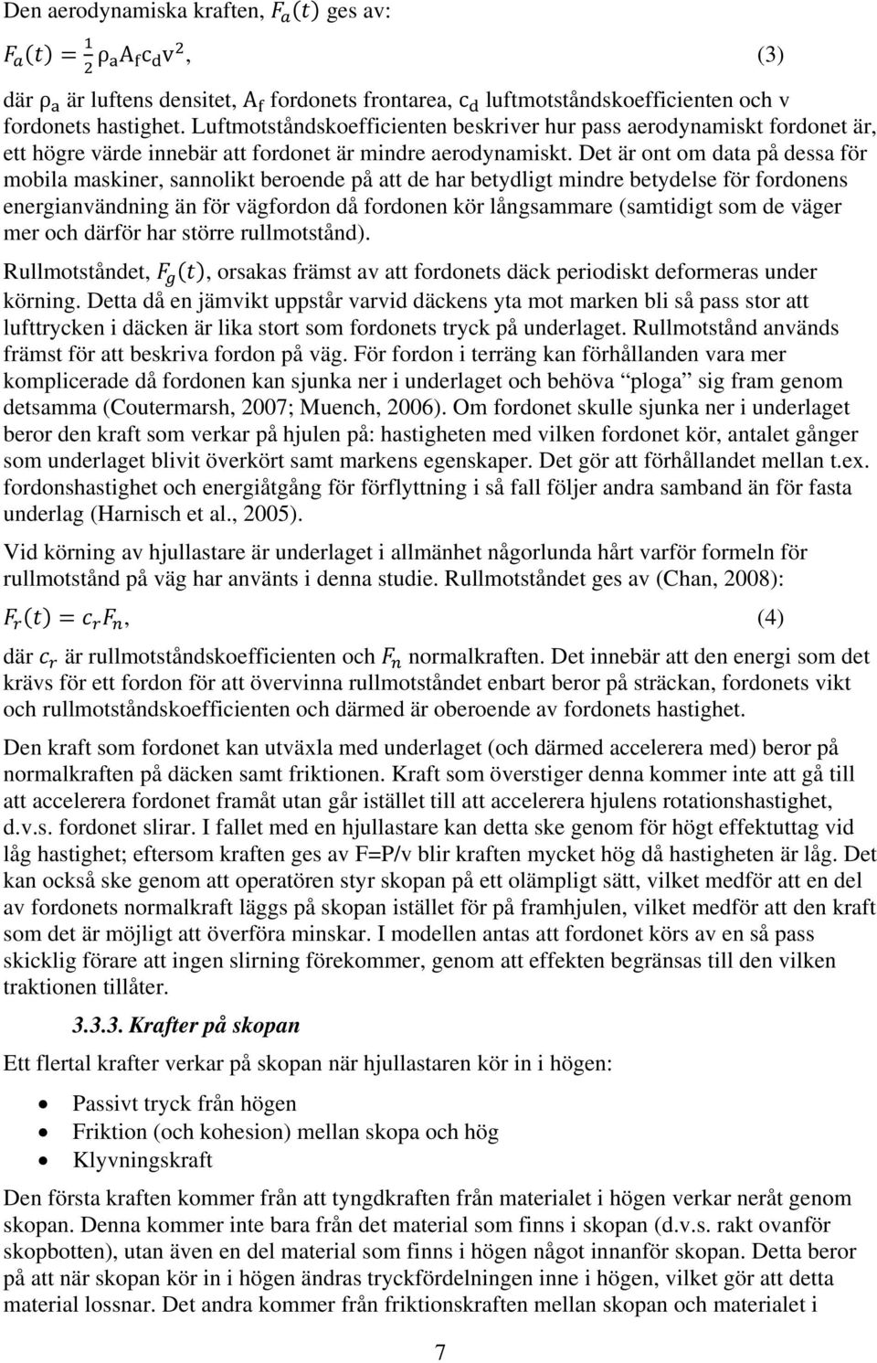 Det är ont om data på dessa för mobila maskiner, sannolikt beroende på att de har betydligt mindre betydelse för fordonens energianvändning än för vägfordon då fordonen kör långsammare (samtidigt som