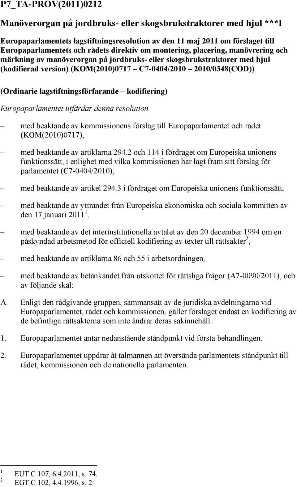 lagstiftningsförfarande kodifiering) Europaparlamentet utfärdar denna resolution med beaktande av kommissionens förslag till Europaparlamentet och rådet (KOM(2010)0717), med beaktande av artiklarna