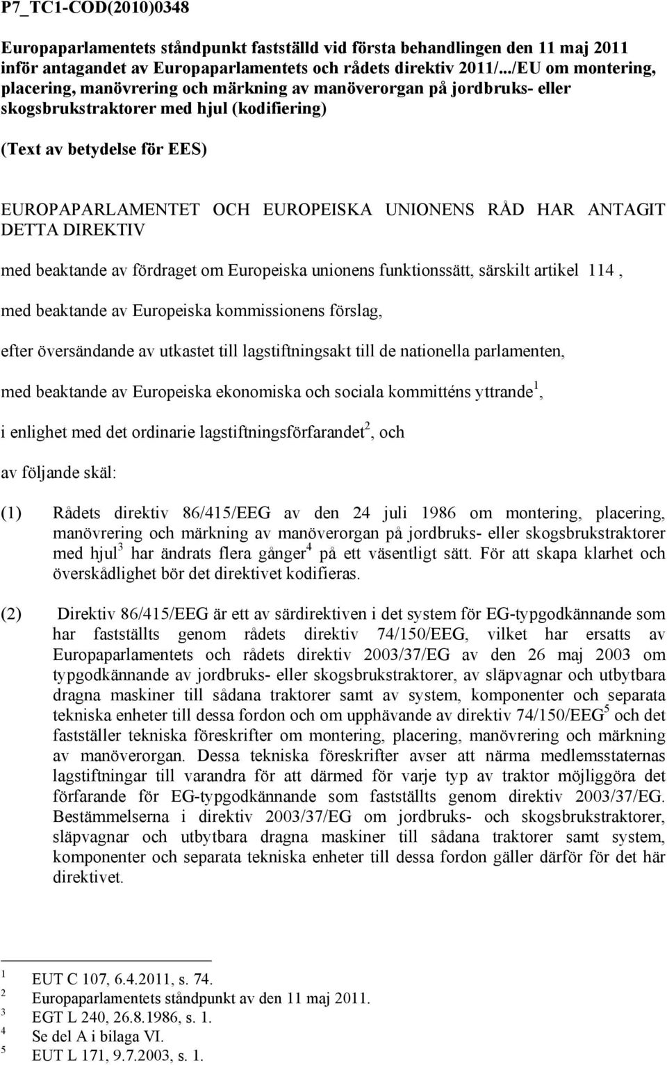 UNIONENS RÅD HAR ANTAGIT DETTA DIREKTIV med beaktande av fördraget om Europeiska unionens funktionssätt, särskilt artikel 114, med beaktande av Europeiska kommissionens förslag, efter översändande av