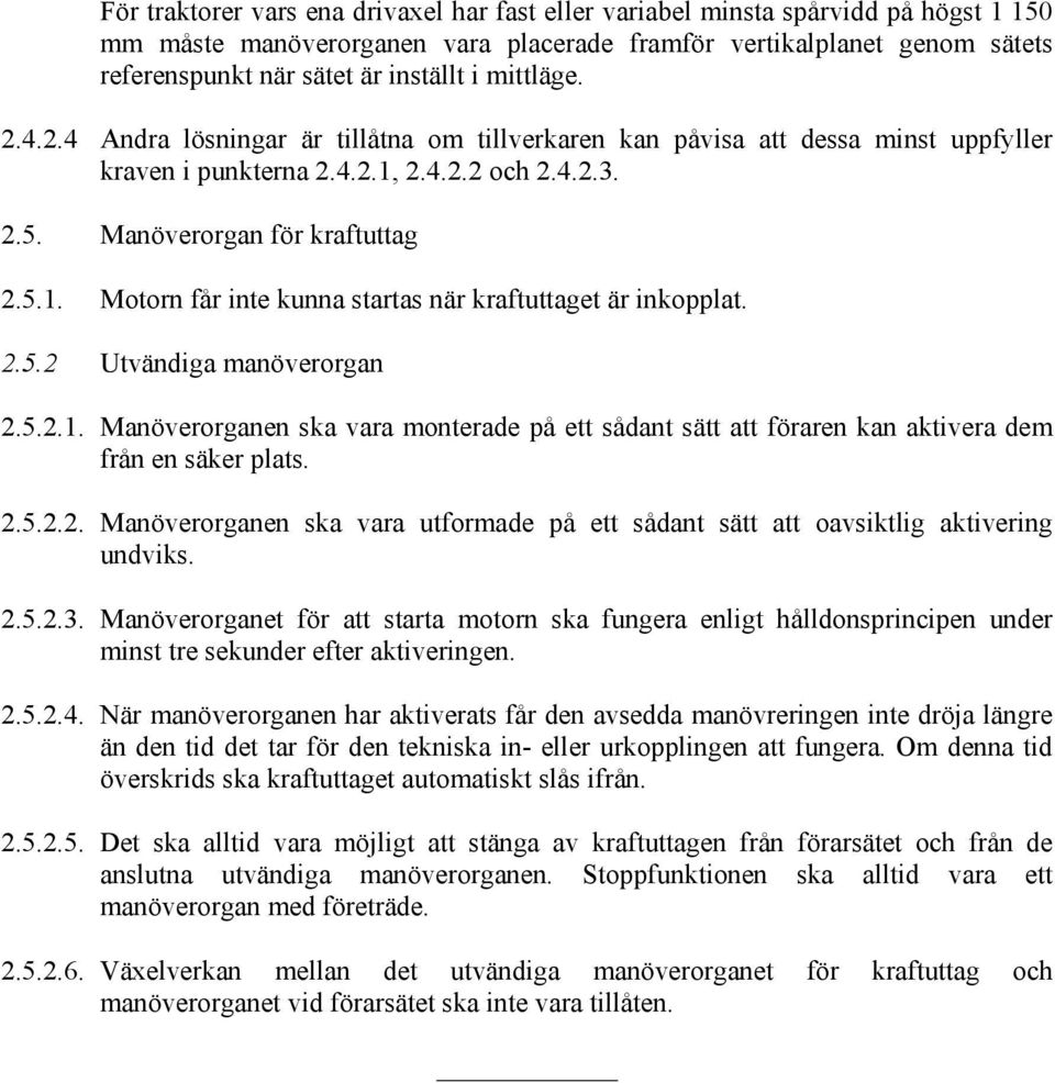 2.5.2 Utvändiga manöverorgan 2.5.2.1. Manöverorganen ska vara monterade på ett sådant sätt att föraren kan aktivera dem från en säker plats. 2.5.2.2. Manöverorganen ska vara utformade på ett sådant sätt att oavsiktlig aktivering undviks.