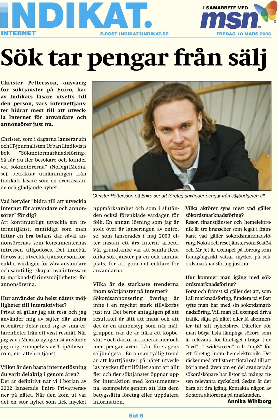 utveckla Internet för användare och annonsörer just nu. Christer, som i dagarna lanserar sin och IT-journalisten Urban Lindkvists bok Sökmotormarknadsföring-.
