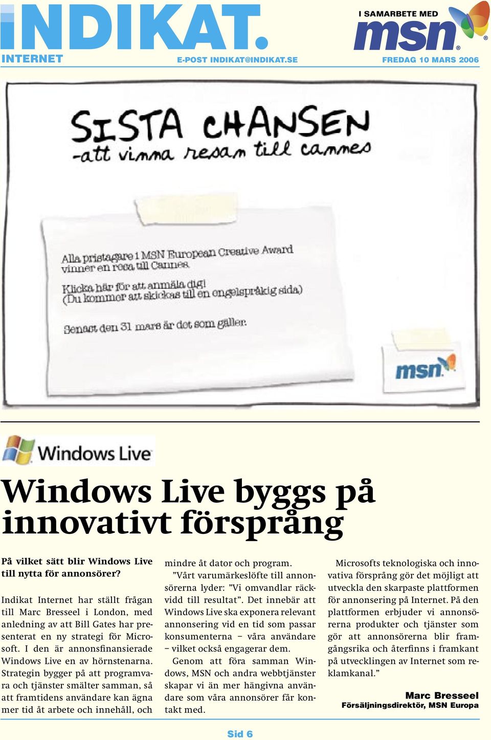 I den är annonsfinansierade Windows Live en av hörnstenarna.