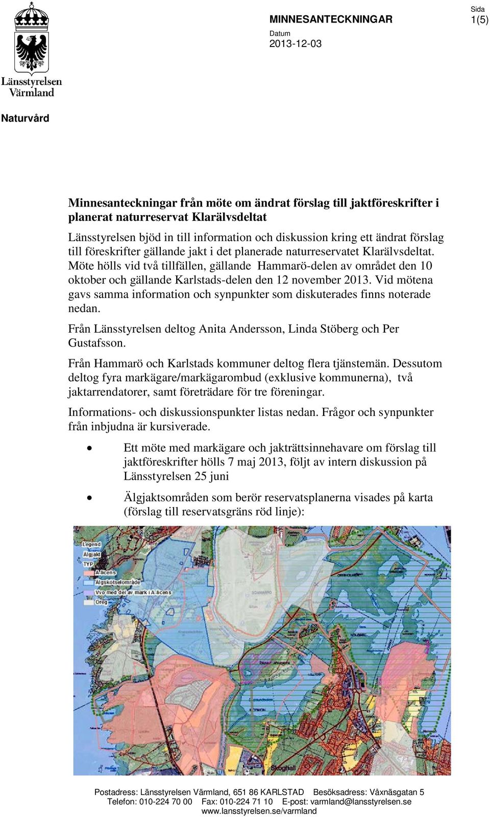 Möte hölls vid två tillfällen, gällande Hammarö-delen av området den 10 oktober och gällande Karlstads-delen den 12 november 2013.