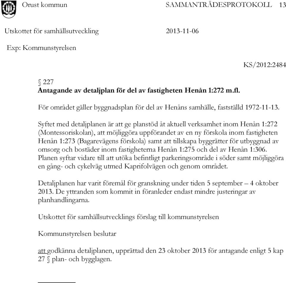 samt att tillskapa byggrätter för utbyggnad av omsorg och bostäder inom fastigheterna Henån 1:275 och del av Henån 1:306.