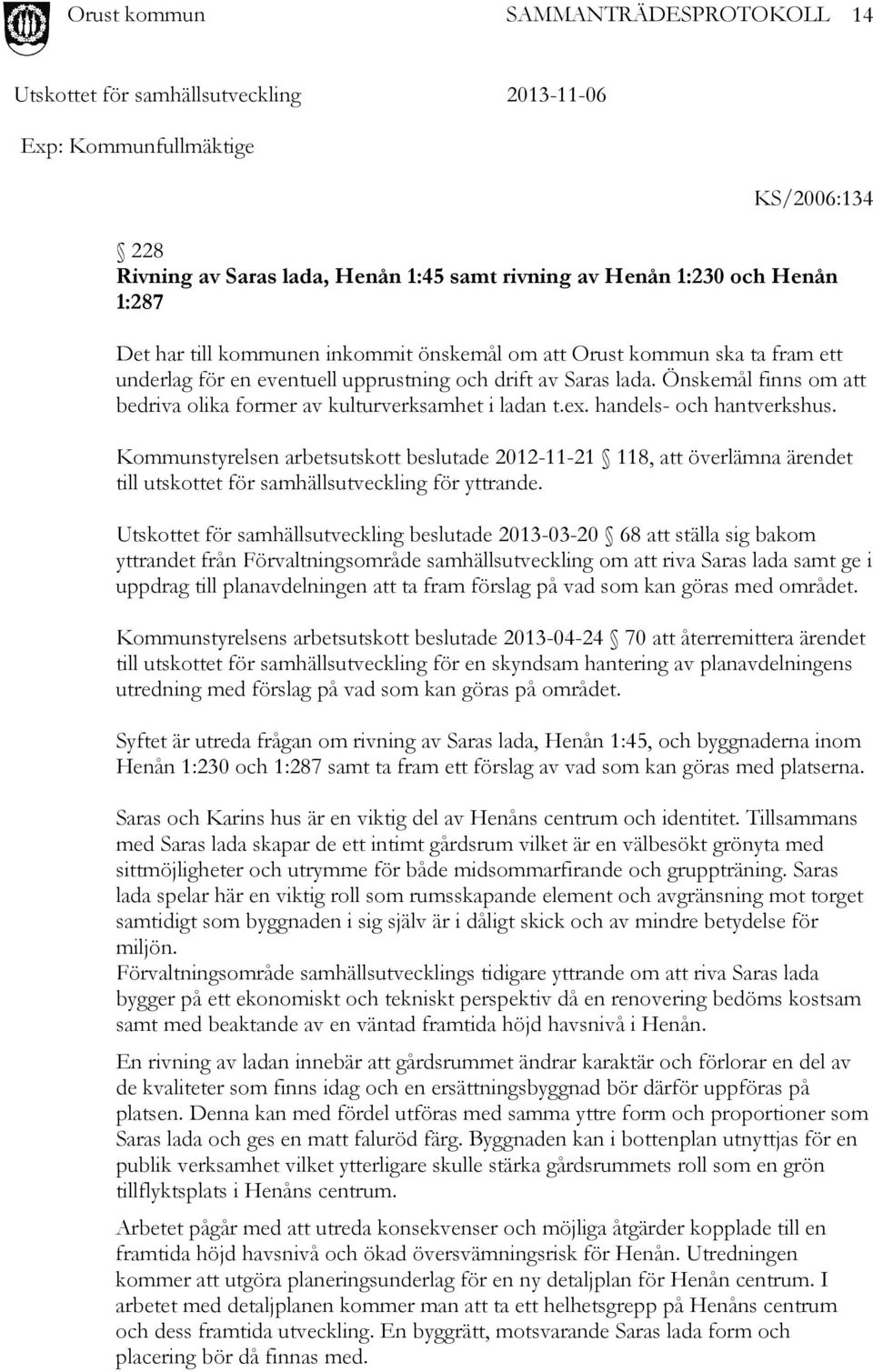 Kommunstyrelsen arbetsutskott beslutade 2012-11-21 118, att överlämna ärendet till utskottet för samhällsutveckling för yttrande.