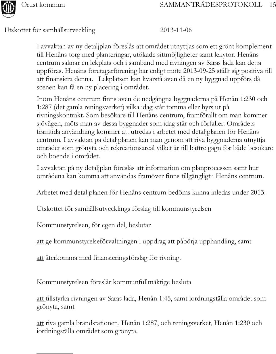 Lekplatsen kan kvarstå även då en ny byggnad uppförs då scenen kan få en ny placering i området.