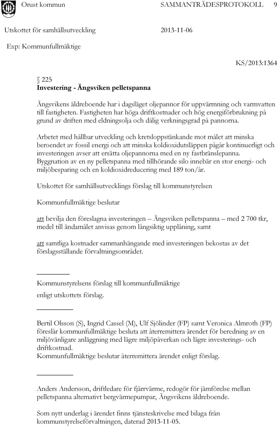 Arbetet med hållbar utveckling och kretsloppstänkande mot målet att minska beroendet av fossil energi och att minska koldioxidutsläppen pågår kontinuerligt och investeringen avser att ersätta