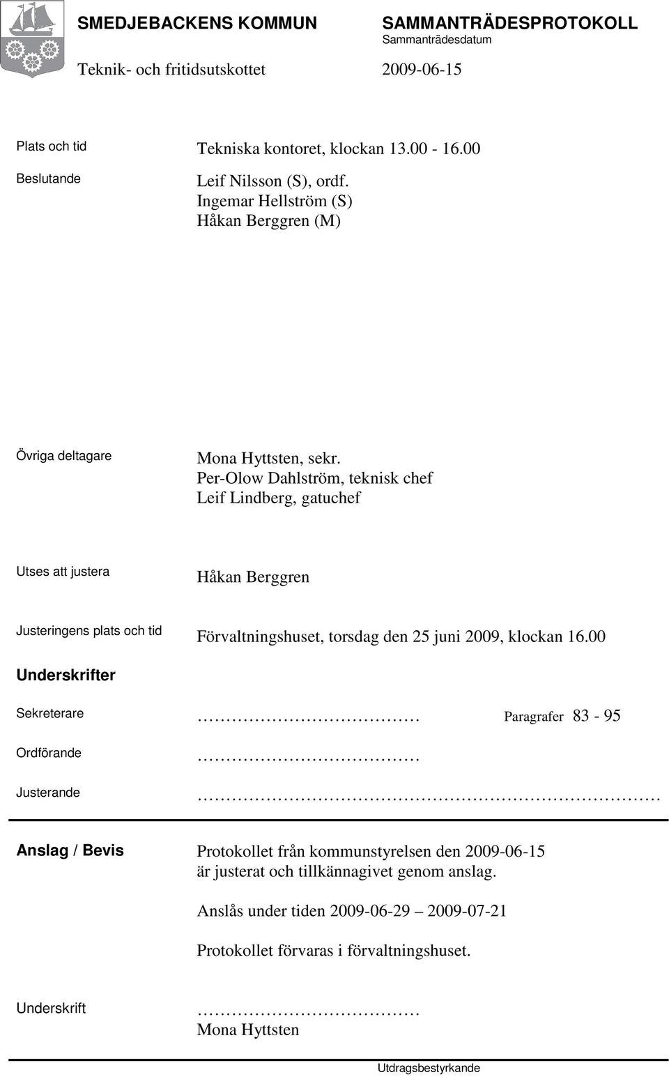 Per-Olow Dahlström, teknisk chef Leif Lindberg, gatuchef Utses att justera Håkan Berggren Justeringens plats och tid Förvaltningshuset, torsdag den 25 juni 2009,