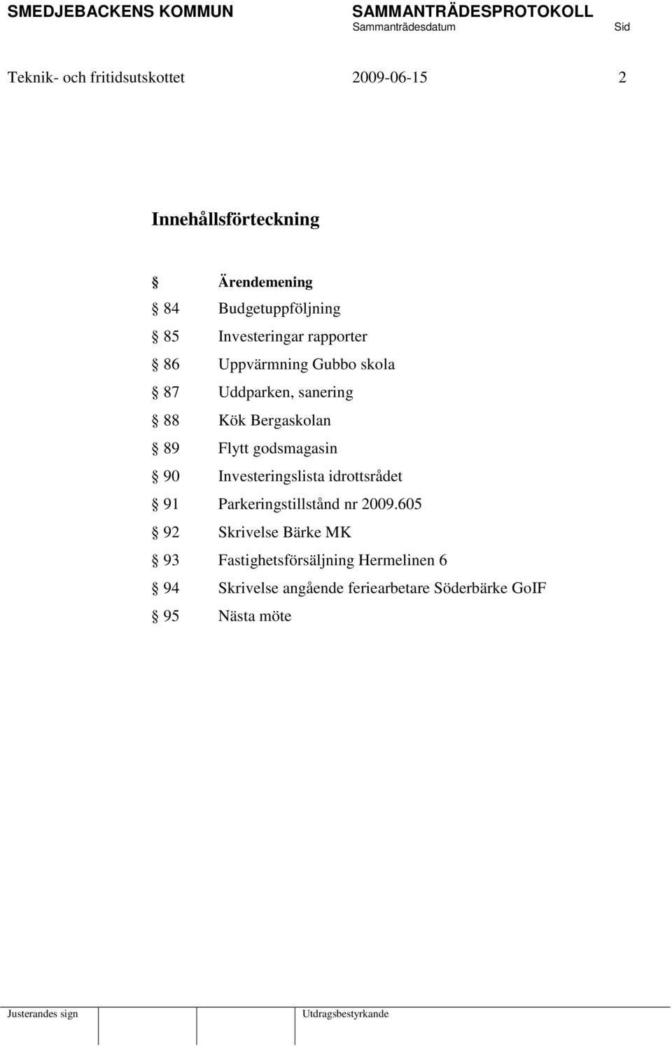 godsmagasin 90 Investeringslista idrottsrådet 91 Parkeringstillstånd nr 2009.