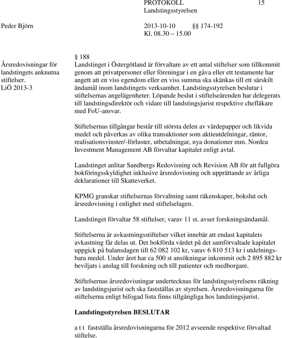 eller en viss summa ska skänkas till ett särskilt ändamål inom landstingets verksamhet. beslutar i stiftelsernas angelägenheter.
