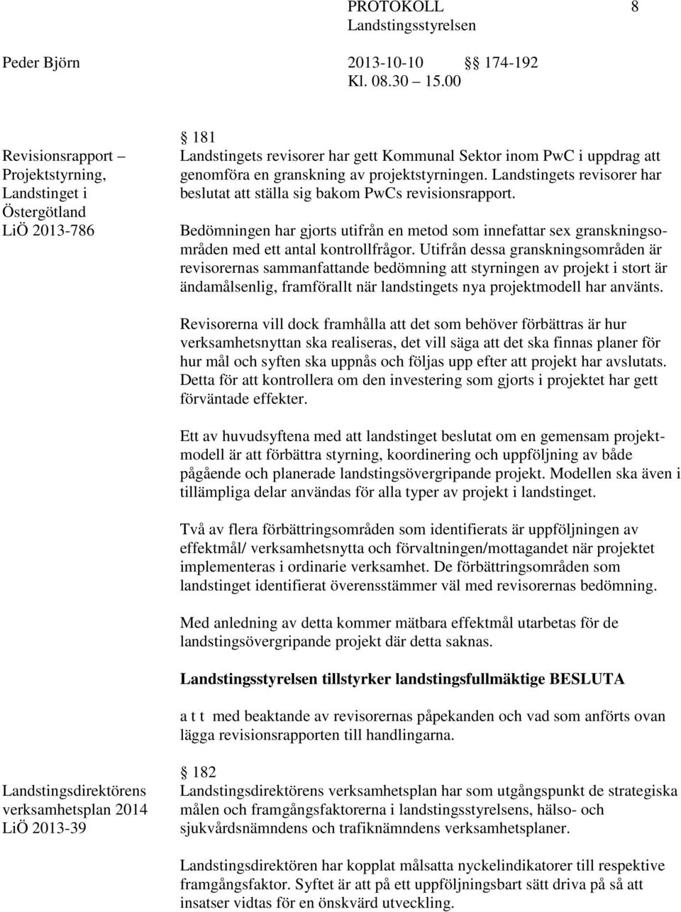 Utifrån dessa granskningsområden är revisorernas sammanfattande bedömning att styrningen av projekt i stort är ändamålsenlig, framförallt när landstingets nya projektmodell har använts.