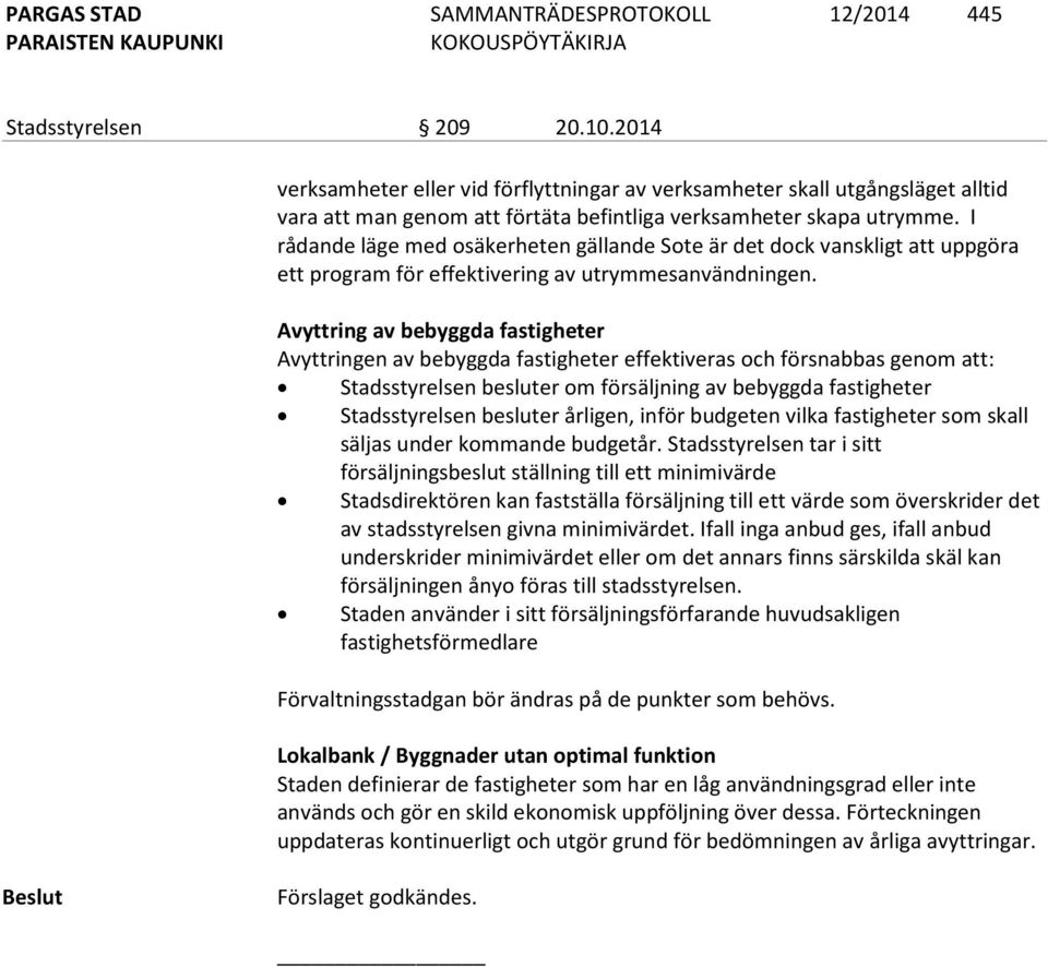 Avyttring av bebyggda fastigheter Avyttringen av bebyggda fastigheter effektiveras och försnabbas genom att: Stadsstyrelsen besluter om försäljning av bebyggda fastigheter Stadsstyrelsen besluter