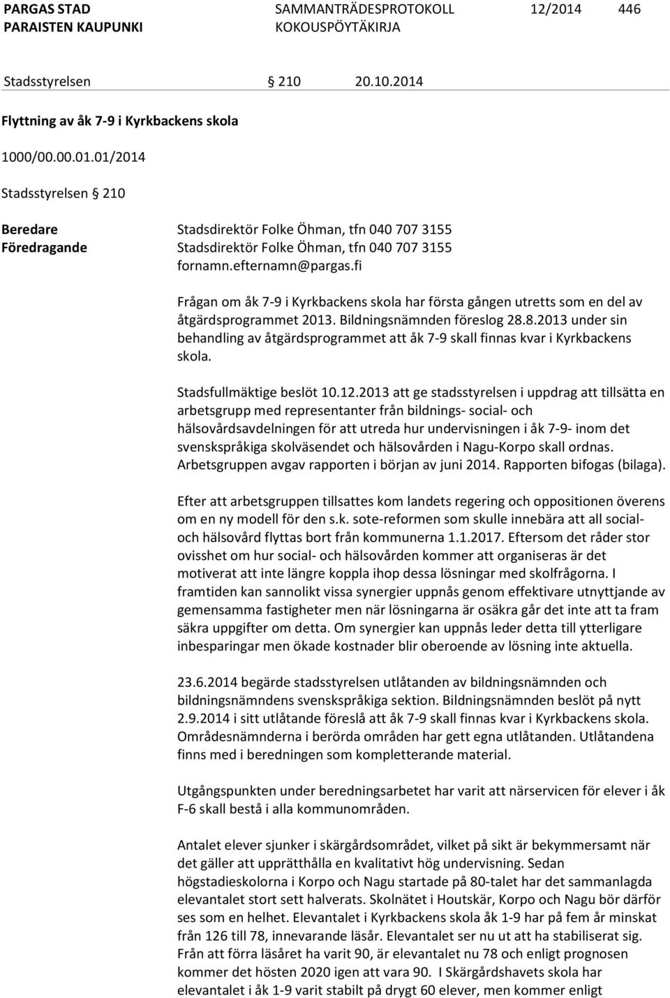 8.2013 under sin behandling av åtgärdsprogrammet att åk 7-9 skall finnas kvar i Kyrkbackens skola. Stadsfullmäktige beslöt 10.12.