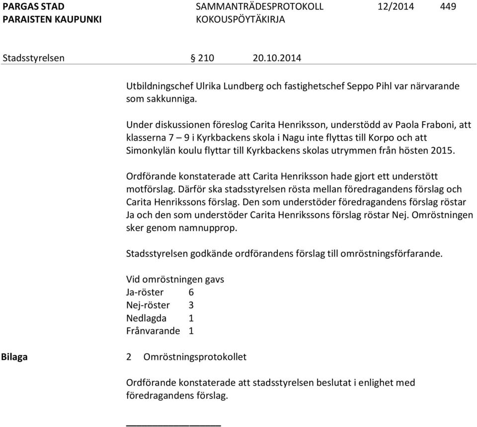 skolas utrymmen från hösten 2015. Ordförande konstaterade att Carita Henriksson hade gjort ett understött motförslag.