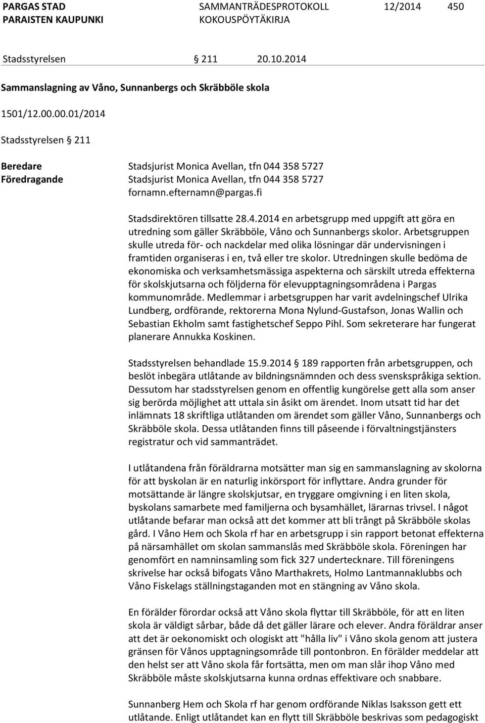 4.2014 en arbetsgrupp med uppgift att göra en utredning som gäller Skräbböle, Våno och Sunnanbergs skolor.