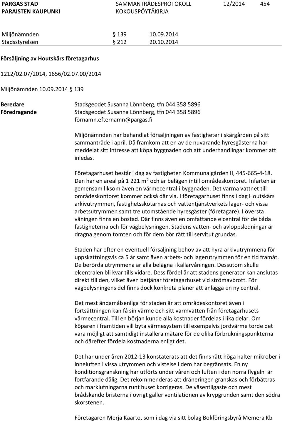 Då framkom att en av de nuvarande hyresgästerna har meddelat sitt intresse att köpa byggnaden och att underhandlingar kommer att inledas.