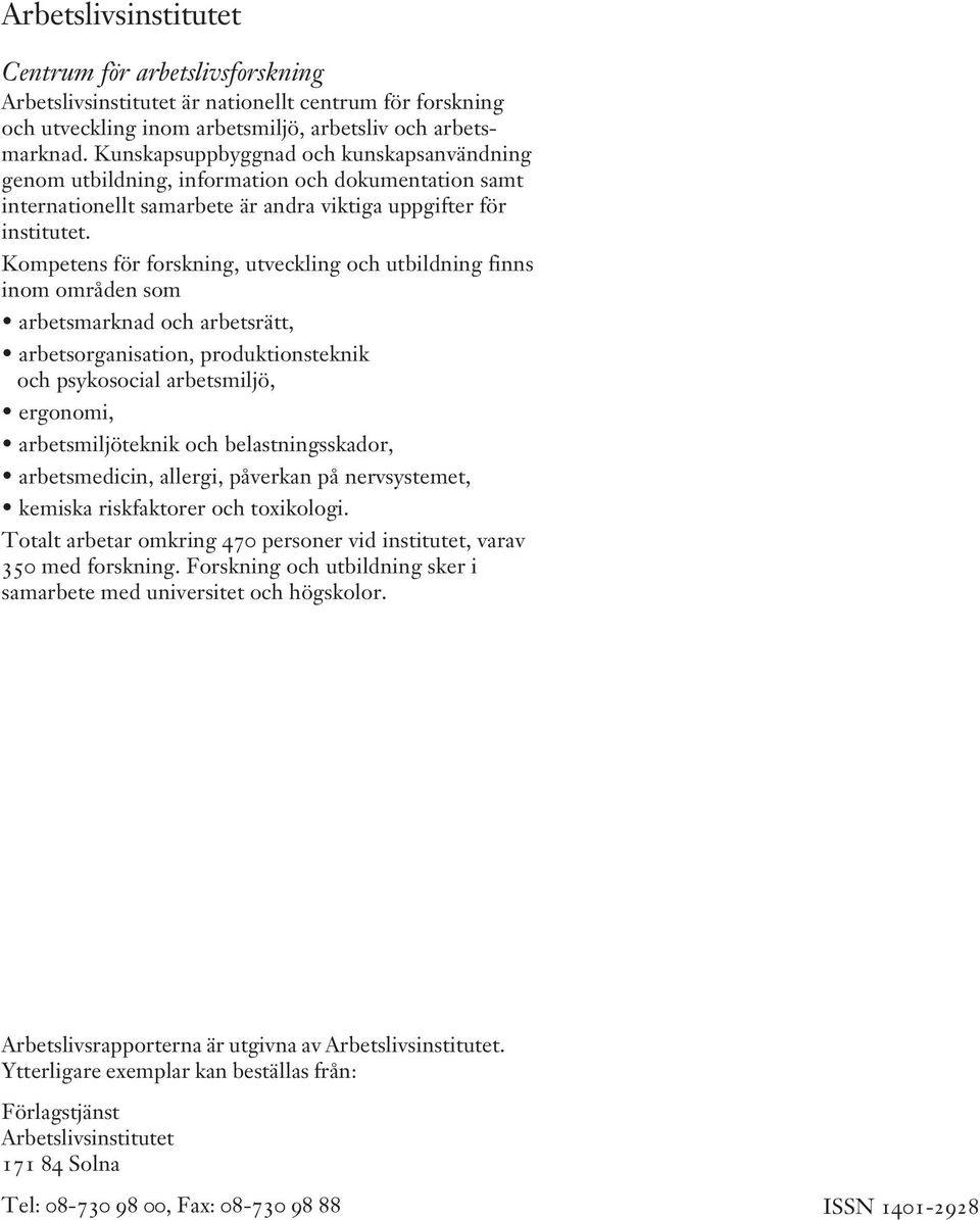 Kompetens för forskning, utveckling och utbildning finns inom områden som arbetsmarknad och arbetsrätt, arbetsorganisation, produktionsteknik och psykosocial arbetsmiljö, ergonomi, arbetsmiljöteknik