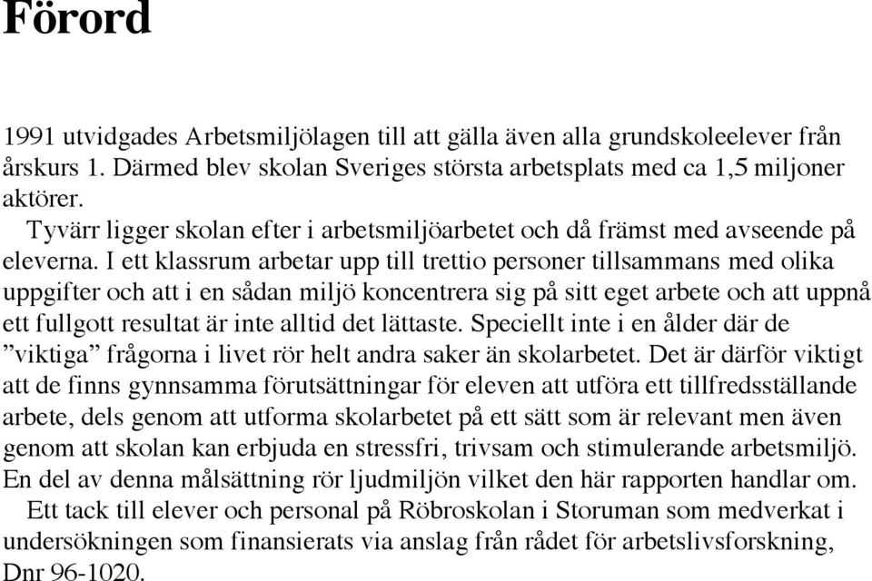 I ett klassrum arbetar upp till trettio personer tillsammans med olika uppgifter och att i en sœdan miljš koncentrera sig pœ sitt eget arbete och att uppnœ ett fullgott resultat Šr inte alltid det