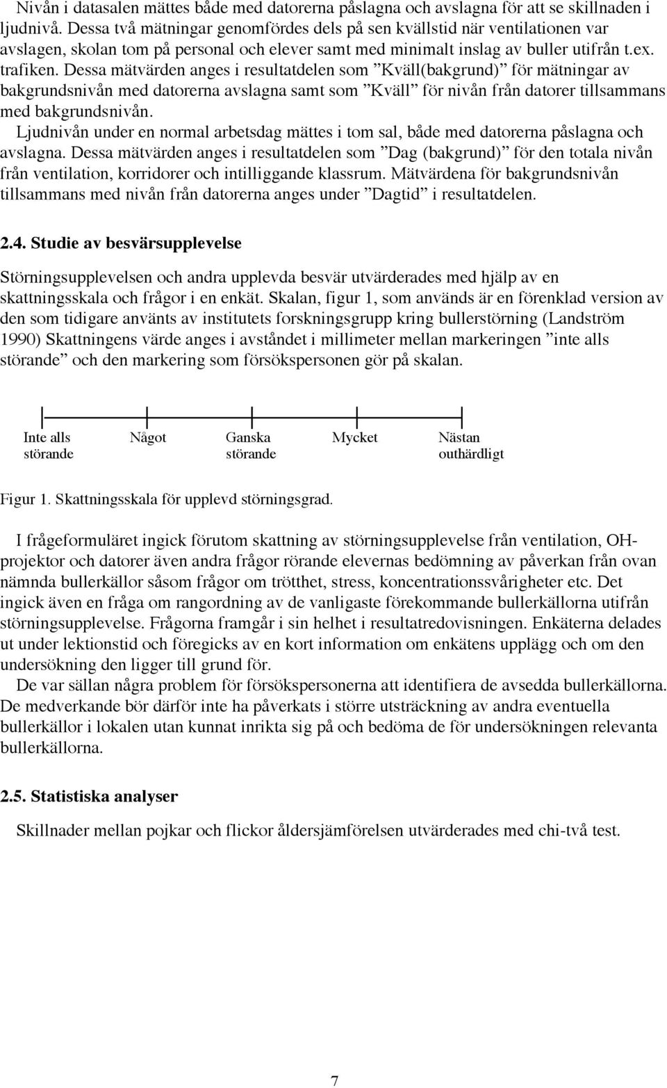 Dessa mštvšrden anges i resultatdelen som ÓKvŠll(bakgrund)Ó fšr mštningar av bakgrundsnivœn med datorerna avslagna samt som ÓKvŠllÓ fšr nivœn frœn datorer tillsammans med bakgrundsnivœn.