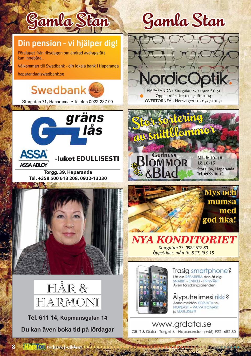 se Storgatan 71, Haparanda Telefon 0922-287 00 HAPARANDA Storgatan 82 0922-611 51 Öppet: mån fre 10 17, lö 10 14 ÖVERTORNEÅ Hemvägen 11 0927-101 51 Stor sortering av