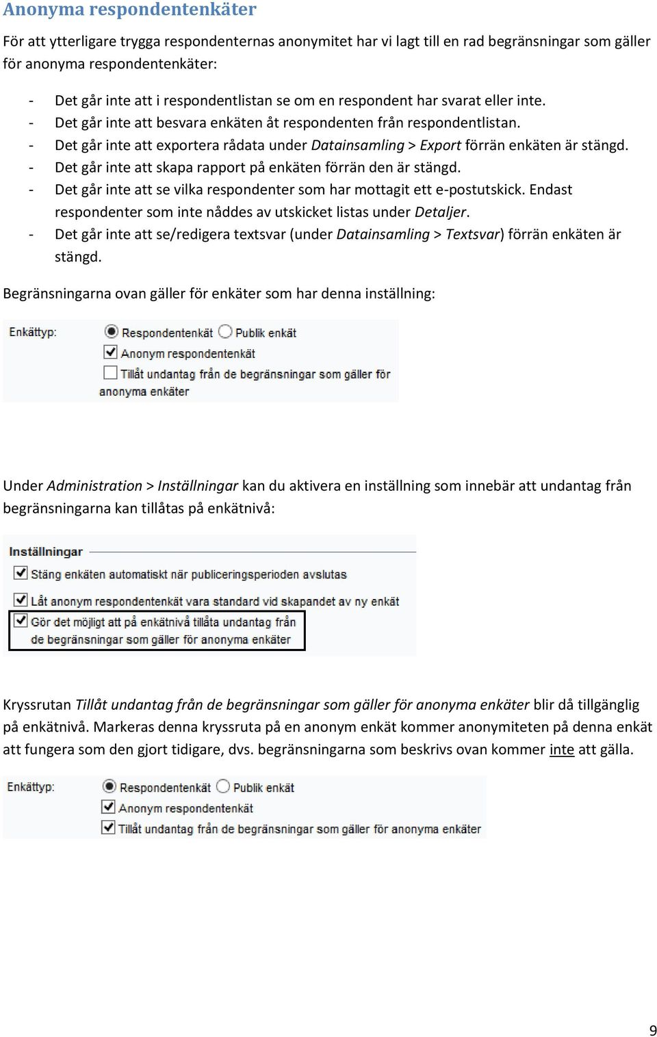 - Det går inte att exportera rådata under Datainsamling > Export förrän enkäten är stängd. - Det går inte att skapa rapport på enkäten förrän den är stängd.